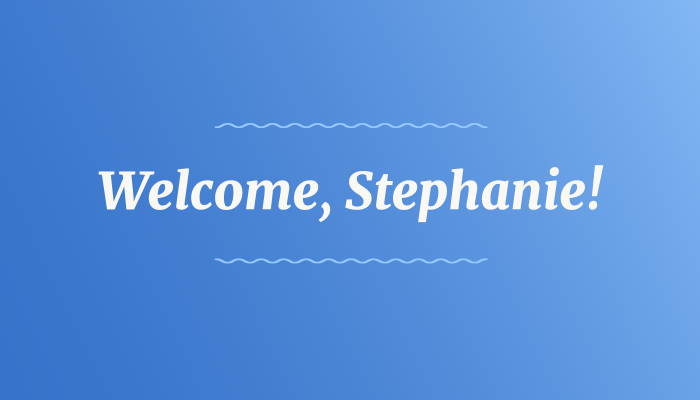 White text on a bright blue gradient background reads: Welcome, Stephanie!